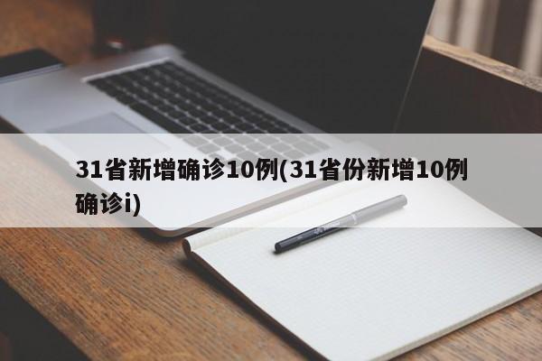 31省新增确诊10例(31省份新增10例确诊i)