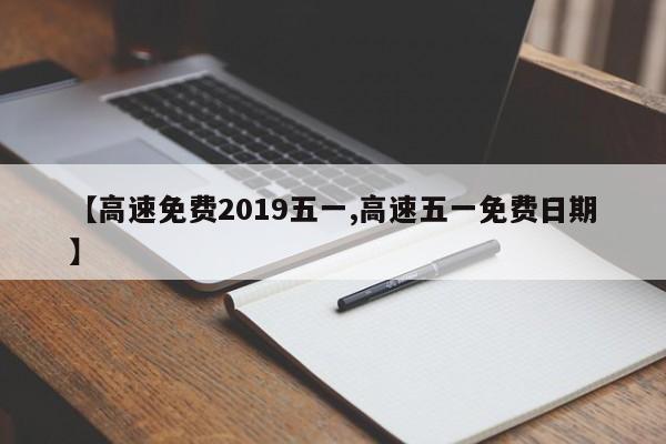 【高速免费2019五一,高速五一免费日期】